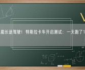 电车也能长途驾驶！特斯拉卡车开启测试：一天跑了1700公里！
