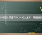 1599元起！荣耀手表4 Pro正式发布：震感旋转表冠!