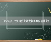 158亿！比亚迪史上最大收购案尘埃落定！