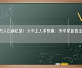2020万人次创纪录！火车上人多到爆：列车员被挤出“夹子音”！