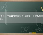 被称小迪拜！中国最强村庄火了 在浙江：主攻高科技、年收入650亿！