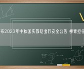 滴滴发布2023年中秋国庆假期出行安全公告 柳青担任副总指挥！