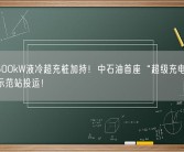 华为600kW液冷超充桩加持！中石油首座“超级充电+便利店”示范站投运！