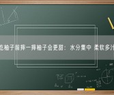 吃柚子前摔一摔柚子会更甜：水分集中 柔软多汁！