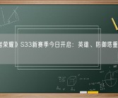 《王者荣耀》S33新赛季今日开启：英雄、防御塔重点调整必看！