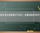 高校教师在美术馆看展时不幸坠亡 家属质疑馆内防护措施不到位！