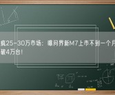 华为杀疯25-30万市场：曝问界新M7上市不到一个月累计大定已突破4万台！