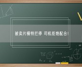 被卖片模特拦停 司机拒绝配合！