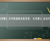 《王者荣耀》吕布敦煌新皮肤官宣：化身雷公 金色闪电技能酷炫！