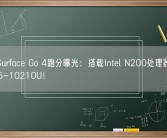微软Surface Go 4跑分曝光：搭载Intel N200处理器 性能堪比i5-10210U！