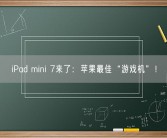 iPad mini 7来了：苹果最佳“游戏机”！