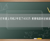 女子称打车爱上司机2年花了400万 索要钱款时还被追到家里打！