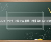 2695.2万张 中国火车票单日销量再创历史新高!