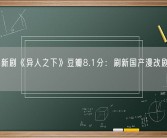 彭昱畅新剧《异人之下》豆瓣8.1分：刷新国产漫改剧开分纪录！