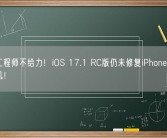 苹果工程师不给力！iOS 17.1 RC版仍未修复iPhone夜间自动关机！