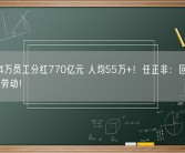 华为14万员工分红770亿元 人均55万+！任正非：回报员工昨天的劳动！