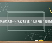 90后网络历史题材小说代表作家“七月新番”因肺癌去世！