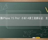 正面硬刚iPhone 15 Pro！小米14获工信部认证：支持90W快充！