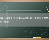 单人单座还带侧滑门 丰田KAYOIBAKO概念车官图发布：一台电动小厢货！