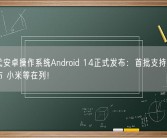 新一代安卓操作系统Android 14正式发布：首批支持手机品牌公布 小米等在列！
