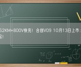 续航762KM+800V快充！合创V09 10月13日上市： 预售32万起！