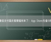 微信支付国庆假期福利来了：App Store充值9折！
