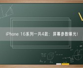 iPhone 16系列一共4款：屏幕参数曝光！