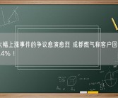 费用大幅上涨事件的争议愈演愈烈 成都燃气称客户回访满意率99.4% ！
