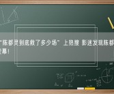 话题“陈都灵到底救了多少场”上热搜 影迷发现陈都灵频频登上荧幕！
