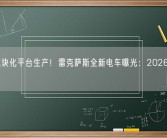 采用模块化平台生产！雷克萨斯全新电车曝光：2026年实现量产！