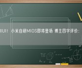 接棒MIUI！小米自研MIOS即将登场 博主四字评价：丝滑流畅！