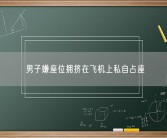 男子嫌座位拥挤在飞机上私自占座 到底啥情况