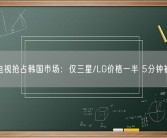 中国电视抢占韩国市场：仅三星/LG价格一半 5分钟被抢光！