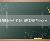 珍惜免费升级Win11机会！微软宣布放弃Windows 10时间 