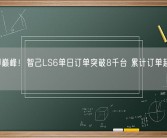 上市即巅峰！智己LS6单日订单突破8千台 累计订单超过3.8万！