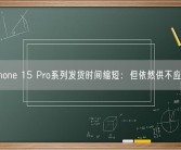 iPhone 15 Pro系列发货时间缩短：但依然供不应求！