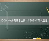 iQOO Neo8新版本上线：16GB+1TB大容量！