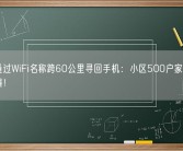 女子通过WiFi名称跨60公里寻回手机：小区500户家WiFi试了一遍！