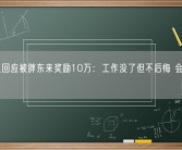 举报人回应被胖东来奖励10万：工作没了但不后悔 会重新找工作！