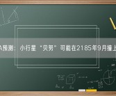 NASA预测：小行星“贝努”可能在2185年9月撞上地球！