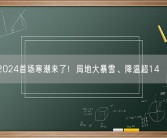 2024首场寒潮来了！局地大暴雪、降温超14℃！