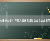 网信办重拳出击！严打凭空抹黑诋毁企业及企业家等行为！