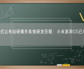 小米正式公布自研操作系统研发历程：小米澎湃OS已准备7年！