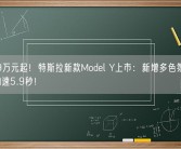 26.39万元起！特斯拉新款Model Y上市：新增多色氛围灯、零百加速5.9秒！