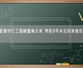 15岁就辍学打工照顾重病父亲 男孩8年未见母亲被告知被遗忘！