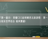 看天下第一雄关！荣耀CEO赵明晒西北旅游照：第一次把边塞诗与现实世界结合 极其震撼！