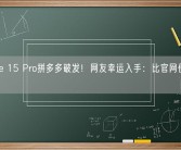 iPhone 15 Pro拼多多破发！网友幸运入手：比官网便宜500元！