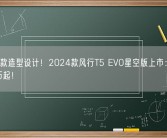 超跑同款造型设计！2024款风行T5 EVO星空版上市：售价12.49万起！