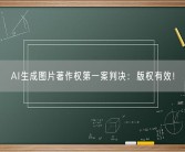 AI生成图片著作权第一案判决：版权有效！