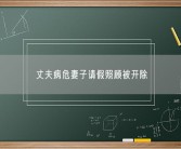 丈夫病危妻子请假照顾被开除 到底什么情况